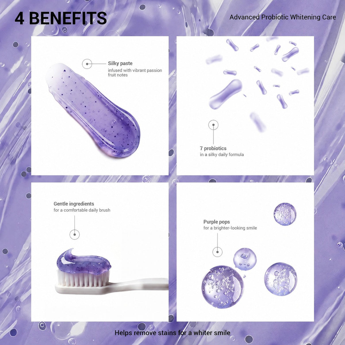 Four benefits: silky passion fruit paste, 7 probiotics, gentle ingredients, purple pops for a brighter-looking smile